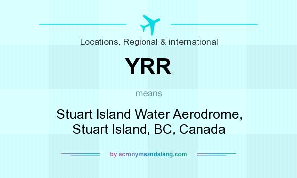 What does YRR mean? It stands for Stuart Island Water Aerodrome, Stuart Island, BC, Canada