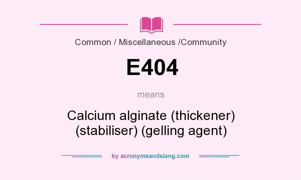 What does E404 mean? It stands for Calcium alginate (thickener) (stabiliser) (gelling agent)