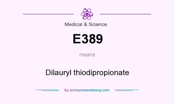 What does E389 mean? It stands for Dilauryl thiodipropionate