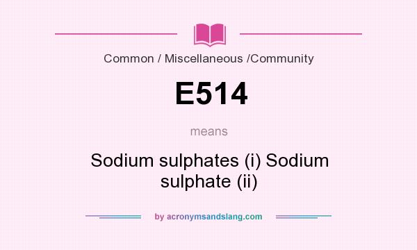 What does E514 mean? It stands for Sodium sulphates (i) Sodium sulphate (ii)