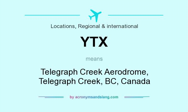 What does YTX mean? It stands for Telegraph Creek Aerodrome, Telegraph Creek, BC, Canada
