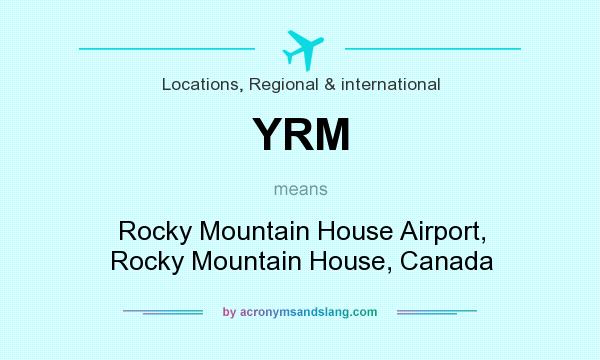 What does YRM mean? It stands for Rocky Mountain House Airport, Rocky Mountain House, Canada