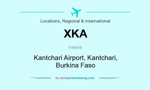What does XKA mean? It stands for Kantchari Airport, Kantchari, Burkina Faso