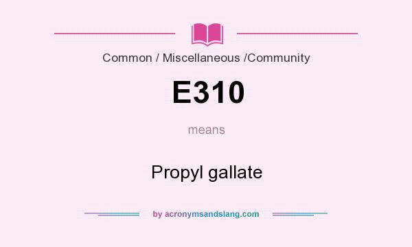 What does E310 mean? It stands for Propyl gallate