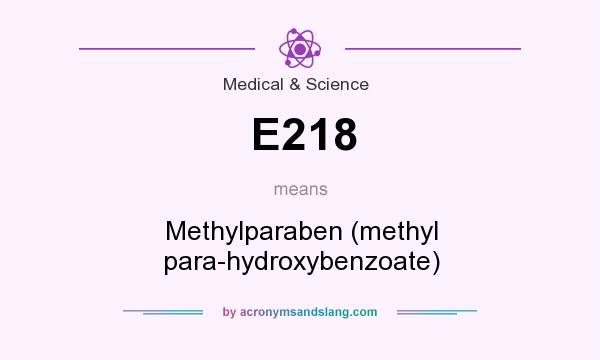 What does E218 mean? It stands for Methylparaben (methyl para-hydroxybenzoate)