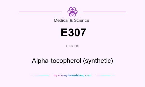 What does E307 mean? It stands for Alpha-tocopherol (synthetic)