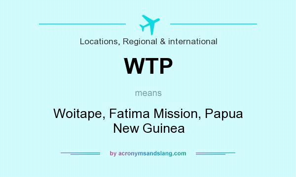 What does WTP mean? It stands for Woitape, Fatima Mission, Papua New Guinea