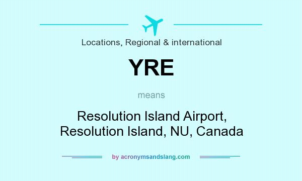 What does YRE mean? It stands for Resolution Island Airport, Resolution Island, NU, Canada
