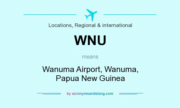 What does WNU mean? It stands for Wanuma Airport, Wanuma, Papua New Guinea