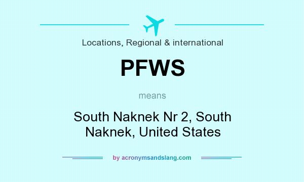 What does PFWS mean? It stands for South Naknek Nr 2, South Naknek, United States
