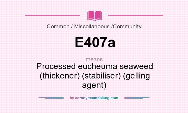 What does E407a mean? It stands for Processed eucheuma seaweed (thickener) (stabiliser) (gelling agent)