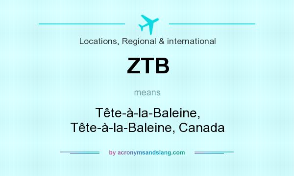What does ZTB mean? It stands for Tête-à-la-Baleine, Tête-à-la-Baleine, Canada