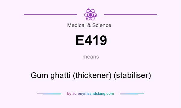 What does E419 mean? It stands for Gum ghatti (thickener) (stabiliser)