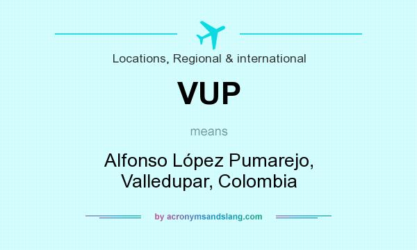 What does VUP mean? It stands for Alfonso López Pumarejo, Valledupar, Colombia
