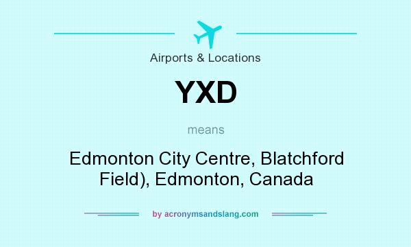 What does YXD mean? It stands for Edmonton City Centre, Blatchford Field), Edmonton, Canada