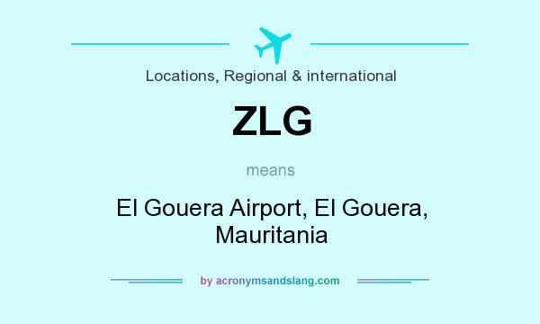 What does ZLG mean? It stands for El Gouera Airport, El Gouera, Mauritania