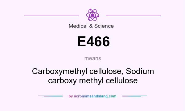 What does E466 mean? It stands for Carboxymethyl cellulose, Sodium carboxy methyl cellulose