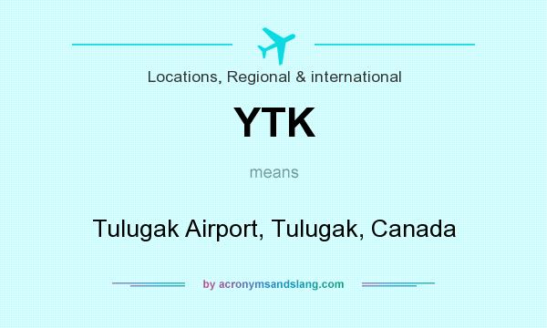 What does YTK mean? It stands for Tulugak Airport, Tulugak, Canada