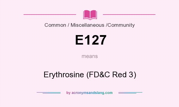 What does E127 mean? It stands for Erythrosine (FD&C Red 3)