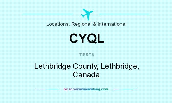 What does CYQL mean? It stands for Lethbridge County, Lethbridge, Canada