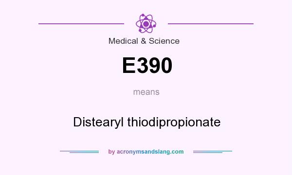 What does E390 mean? It stands for Distearyl thiodipropionate
