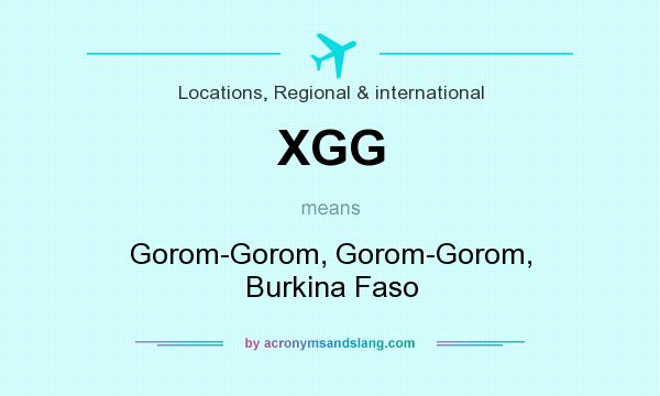 What does XGG mean? It stands for Gorom-Gorom, Gorom-Gorom, Burkina Faso