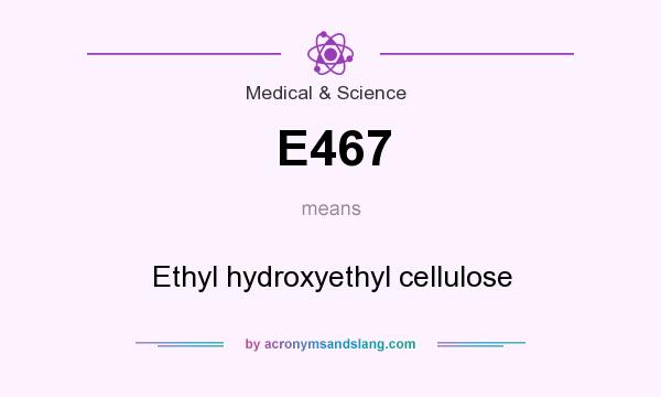 What does E467 mean? It stands for Ethyl hydroxyethyl cellulose