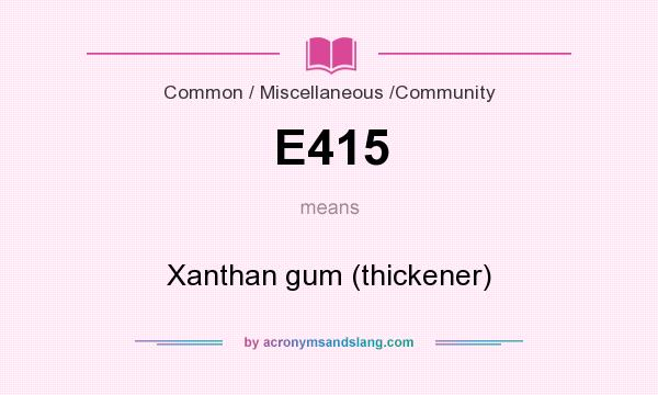 What does E415 mean? It stands for Xanthan gum (thickener)