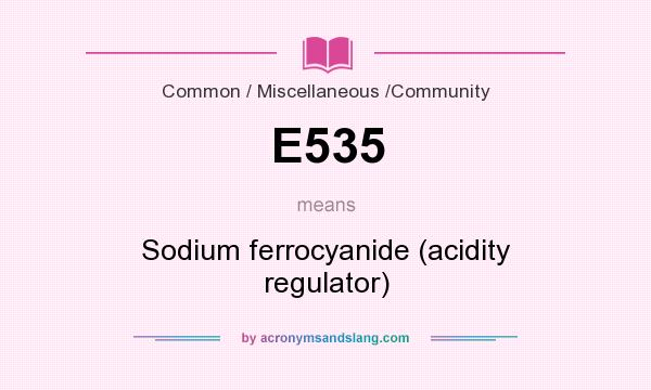 What does E535 mean? It stands for Sodium ferrocyanide (acidity regulator)