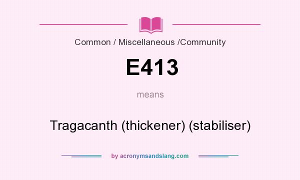 What does E413 mean? It stands for Tragacanth (thickener) (stabiliser)