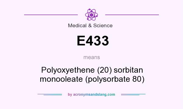 What does E433 mean? It stands for Polyoxyethene (20) sorbitan monooleate (polysorbate 80)