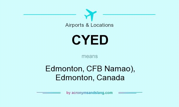 What does CYED mean? It stands for Edmonton, CFB Namao), Edmonton, Canada