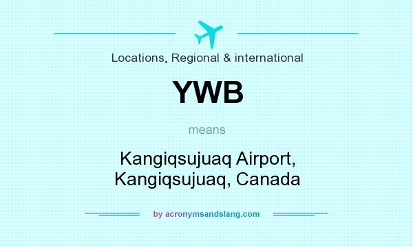 What does YWB mean? It stands for Kangiqsujuaq Airport, Kangiqsujuaq, Canada