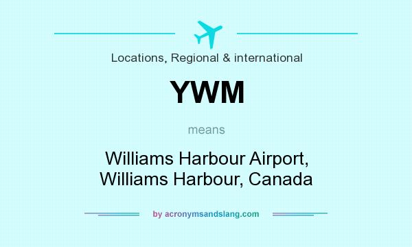 What does YWM mean? It stands for Williams Harbour Airport, Williams Harbour, Canada