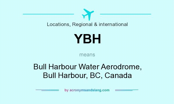 What does YBH mean? It stands for Bull Harbour Water Aerodrome, Bull Harbour, BC, Canada
