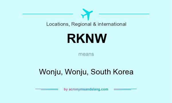 What does RKNW mean? It stands for Wonju, Wonju, South Korea