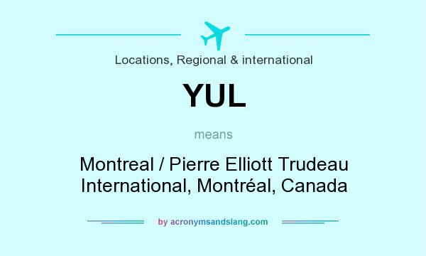 What does YUL mean? It stands for Montreal / Pierre Elliott Trudeau International, Montréal, Canada