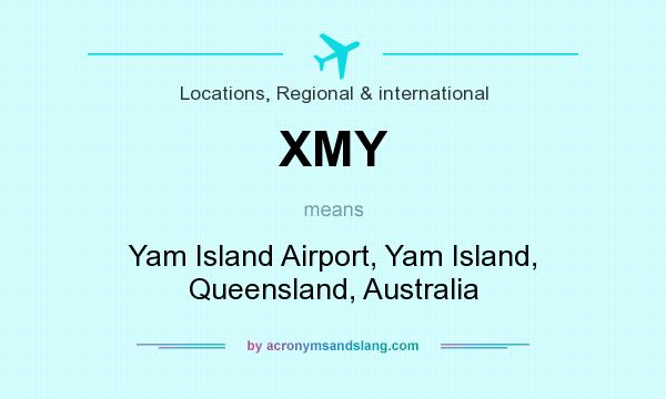 What does XMY mean? It stands for Yam Island Airport, Yam Island, Queensland, Australia