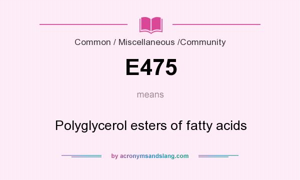 What does E475 mean? It stands for Polyglycerol esters of fatty acids