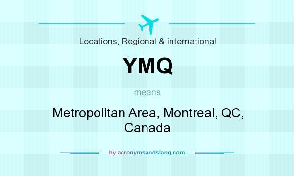 What does YMQ mean? It stands for Metropolitan Area, Montreal, QC, Canada