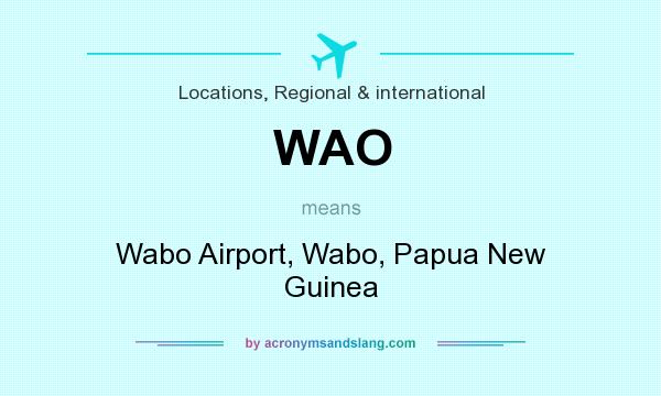 What does WAO mean? It stands for Wabo Airport, Wabo, Papua New Guinea