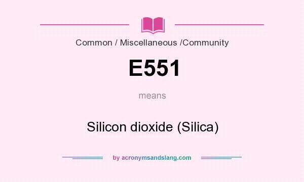 E551 stands for Silicon dioxide (Silica 