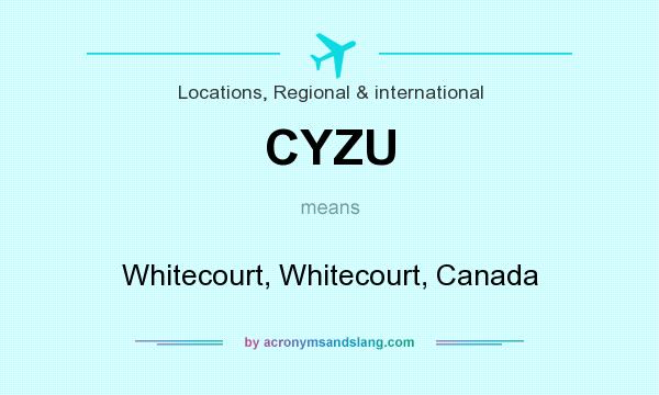 What does CYZU mean? It stands for Whitecourt, Whitecourt, Canada