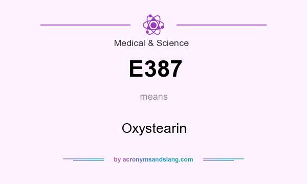 What does E387 mean? It stands for Oxystearin