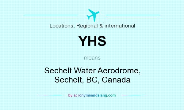 What does YHS mean? It stands for Sechelt Water Aerodrome, Sechelt, BC, Canada