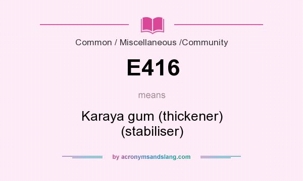 What does E416 mean? It stands for Karaya gum (thickener) (stabiliser)