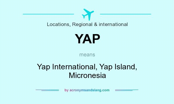 What does YAP mean? It stands for Yap International, Yap Island, Micronesia