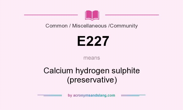 What does E227 mean? It stands for Calcium hydrogen sulphite (preservative)