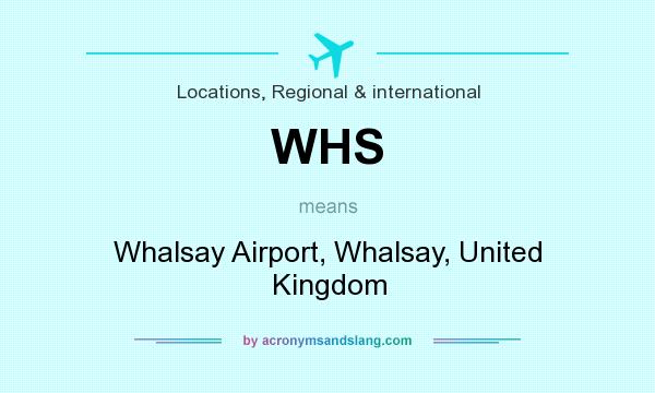 What does WHS mean? It stands for Whalsay Airport, Whalsay, United Kingdom
