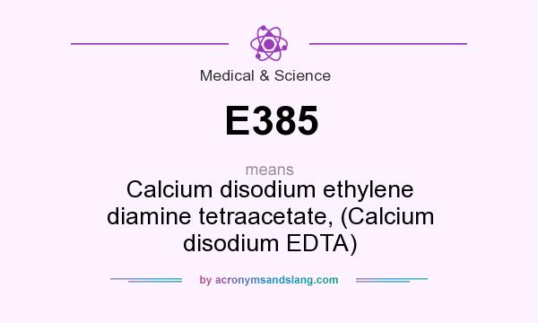 What does E385 mean? It stands for Calcium disodium ethylene diamine tetraacetate, (Calcium disodium EDTA)
